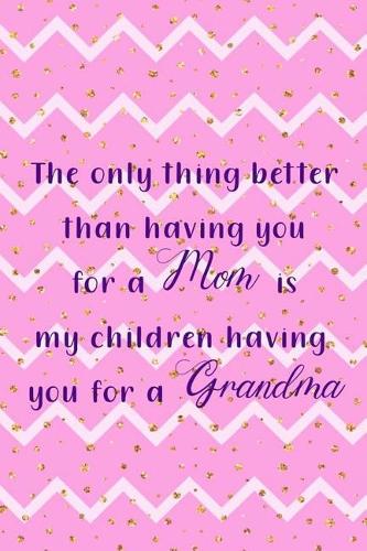 The Only Thing Better Than Having You For A Mom Is My Children Having You For A Grandma
