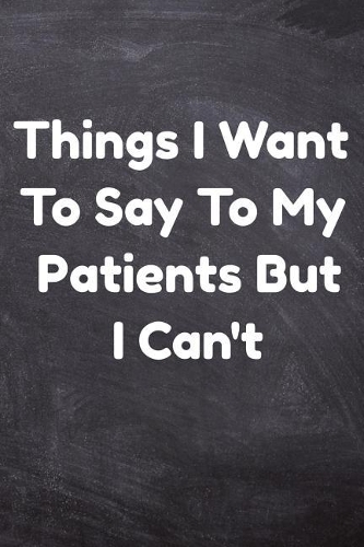 Things I Want To Say To My Patients But Can't