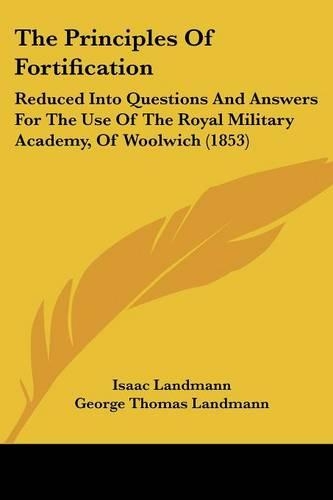 The Principles Of Fortification: Reduced Into Questions And Answers For The Use Of The Royal Military Academy, Of Woolwich (1853)(English)