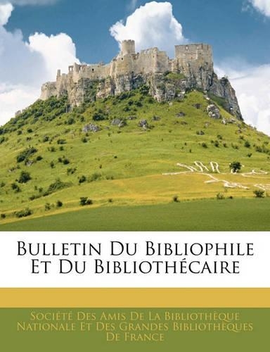 Bulletin Du Bibliophile Et Du Bibliothécaire: (French)