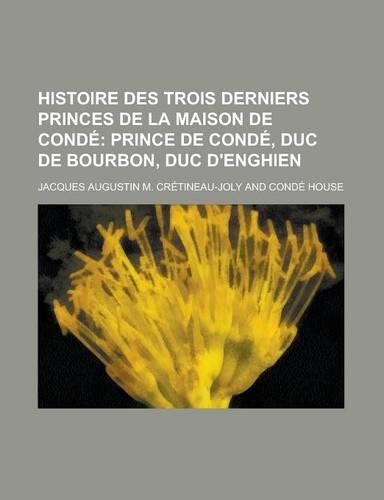 Histoire Des Trois Derniers Princes de La Maison de Conde