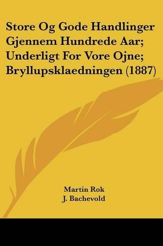 Store Og Gode Handlinger Gjennem Hundrede Aar; Underligt For Vore Ojne; Bryllupsklaedningen (1887)