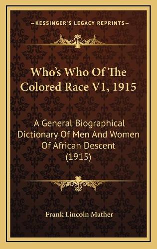Who's Who Of The Colored Race V1, 1915: A General Biographical Dictionary Of Men And Women Of African Descent (1915)(English)