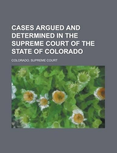 Cases Argued and Determined in the Supreme Court of the State of Colorado Volume 36