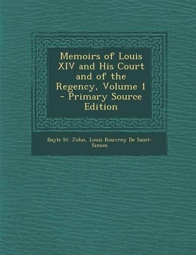Memoirs of Louis XIV and His Court and of the Regency, Volume 1