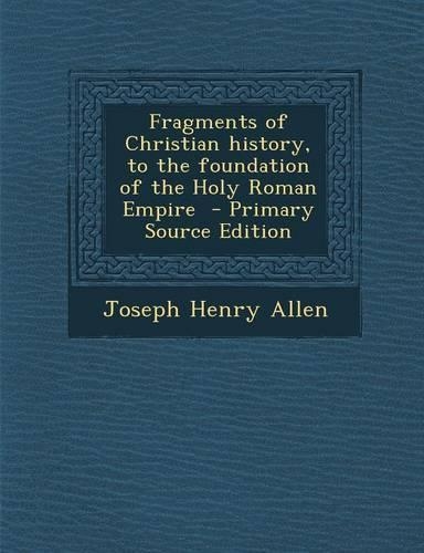 Fragments of Christian History, to the Foundation of the Holy Roman Empire