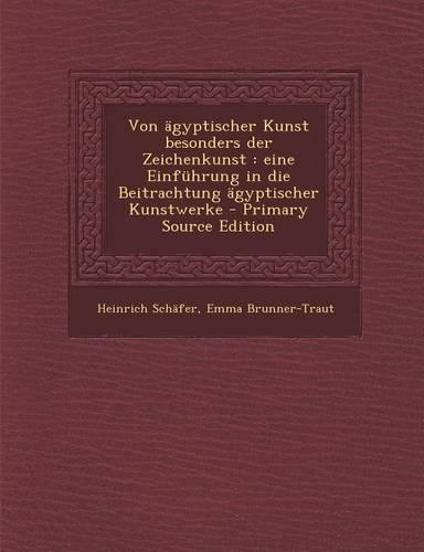 Von Agyptischer Kunst Besonders Der Zeichenkunst: Eine Einfuhrung in Die Beitrachtung Agyptischer Kunstwerke - Primary Source Edition(German)