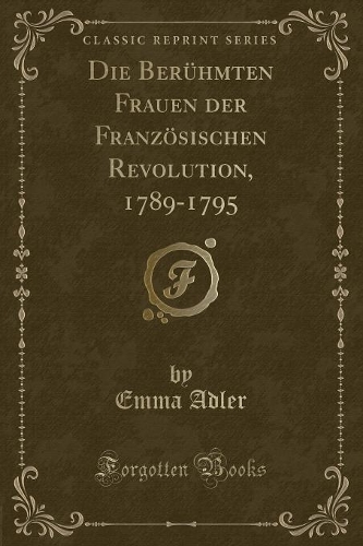 Die Berühmten Frauen Der Französischen Revolution, 1789-1795 (Classic Reprint): (German)