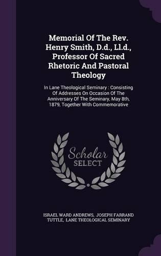 Memorial Of The Rev. Henry Smith, D.d., Ll.d., Professor Of Sacred Rhetoric And Pastoral Theology