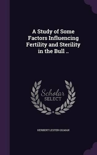 A Study of Some Factors Influencing Fertility and Sterility in the Bull ..