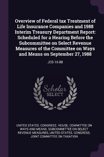 Overview of Federal Tax Treatment of Life Insurance Companies and 1988 Interim Treasury Department Report