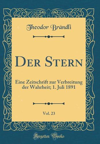 Der Stern, Vol. 23: Eine Zeitschrift Zur Verbreitung Der Wahrheit; 1. Juli 1891 (Classic Reprint)