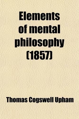 Elements of Mental Philosophy; Abridged and Designed as a Text-Book for Academies and High Schools
