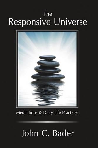 The Responsive Universe: Meditations and Daily Life Practices