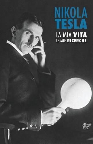 Nikola Tesla: La Mia Vita, Le Mie Ricerche(Italian)