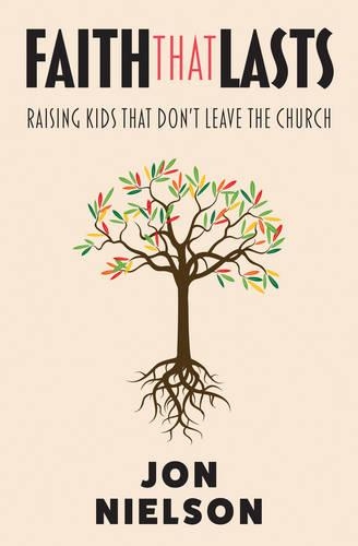Faith That Lasts: Raising Kids That Don't Leave The Church
