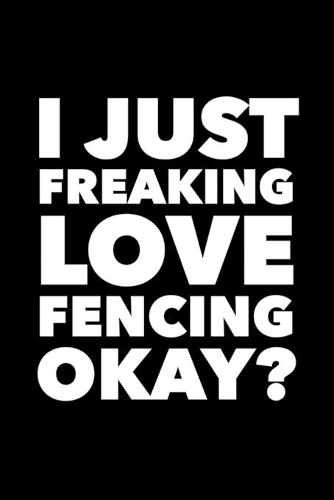 I Just Freaking Love Fencing Okay?