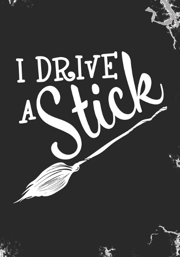 I Drive a Stick: Blank Lined Journal Notebook for all Wiccans, Witches, Mages Halloween gift or School Teacher Witch Nurse Trick or Treating gift