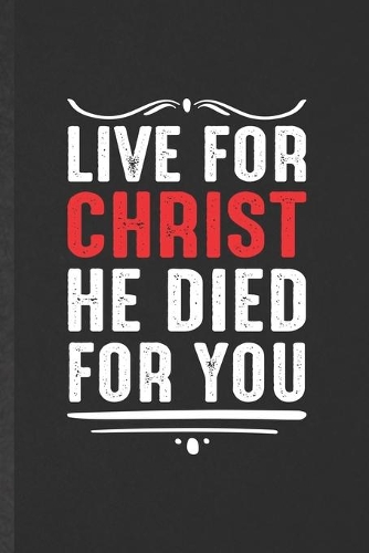 Live for Christ He Died for You