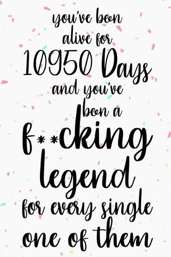 You've been alive for 10950 days and you've been a fucking legend for every single one of them: Happy 30th Birthday Lined Journal Gifts. Funny Birthday Lined Journal Gifts for 30 Years Old Men and Women. Funny 30 Years Old Lined Journal Gifts.
