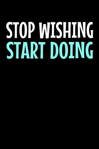 Stop Wishing Start Doing
