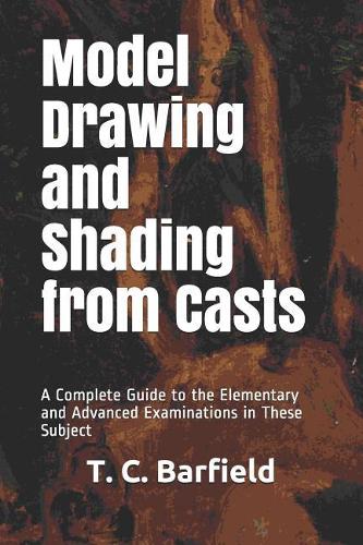 Model Drawing and Shading from Casts: A Complete Guide to the Elementary and Advanced Examinations in These Subject