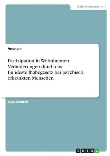 Partizipation in Wohnheimen. Veränderungen durch das Bundesteilhabegesetz bei psychisch erkrankten Menschen