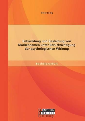 Entwicklung und Gestaltung von Markennamen unter Berücksichtigung der psychologischen Wirkung