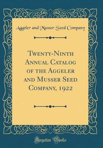 Twenty-Ninth Annual Catalog of the Aggeler and Musser Seed Company, 1922 (Classic Reprint)