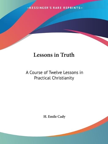 Lessons in Truth: A Course of Twelve Lessons in Practical Christianity: A Course of Twelve Lessons in Practical Christianity(English)