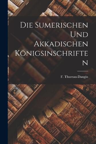 Die sumerischen und akkadischen Königsinschriften