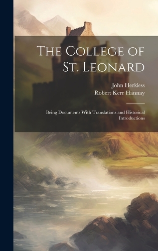 College of St. Leonard: Being Documents With Translations and Historical Introductions