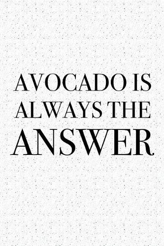 Avocado Is Always the Answer: A 6x9 Inch Matte Softcover Journal Notebook with 120 Blank Lined Pages and a Funny Foodie Baking Chef Cover Slogan