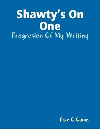 Shawty's On One: Progresion Of My Writing