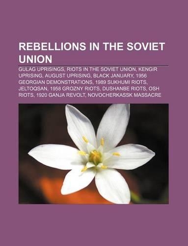 Rebellions in the Soviet Union: Gulag Uprisings, Riots in the Soviet Union, Kengir Uprising, August Uprising, Black January(English)