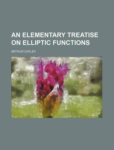 An Elementary Treatise on Elliptic Functions