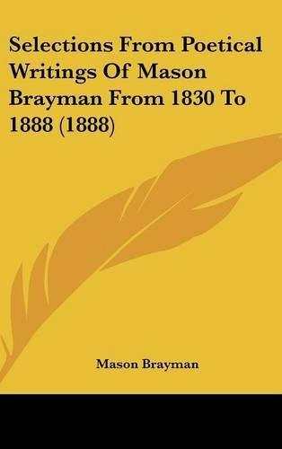 Selections from Poetical Writings of Mason Brayman from 1830 to 1888 (1888)