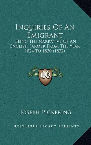 Inquiries of an Emigrant: Being the Narrative of an English Farmer from the Year 1824 to 1830 (1832)