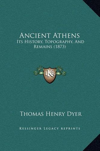 Ancient Athens: Its History, Topography, And Remains (1873)(English)