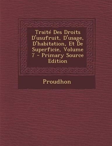Traite Des Droits D'Usufruit, D'Usage, D'Habitation, Et de Superficie, Volume 7