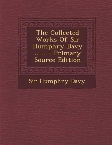 The Collected Works of Sir Humphry Davy ......: (English)