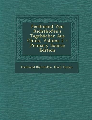 Ferdinand Von Richthofen's Tagebucher Aus China, Volume 2 - Primary Source Edition: (German)