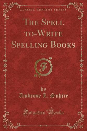 The Spell To-Write Spelling Books, Vol. 3 (Classic Reprint): (English)