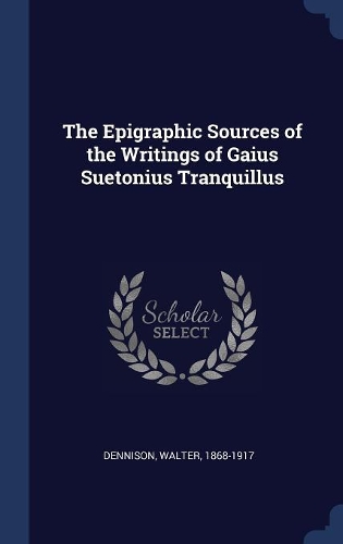 The Epigraphic Sources of the Writings of Gaius Suetonius Tranquillus