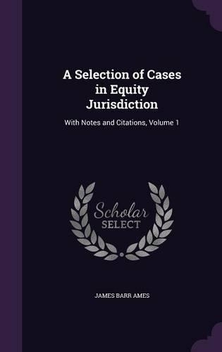 A Selection of Cases in Equity Jurisdiction: With Notes and Citations, Volume 1(English)