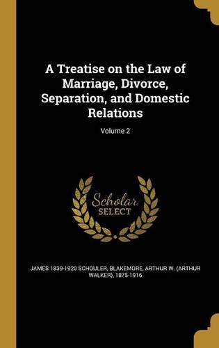 A Treatise on the Law of Marriage, Divorce, Separation, and Domestic Relations; Volume 2