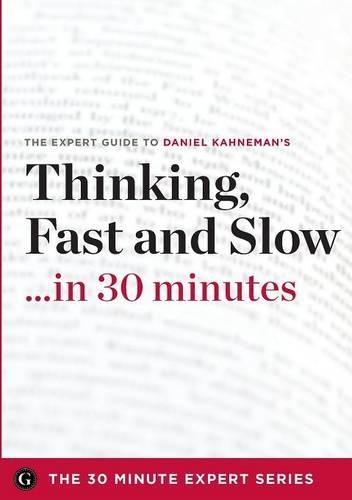 Thinking, Fast and Slow in 30 Minutes: The Expert Guide to Daniel Kahneman's Critically Acclaimed Book