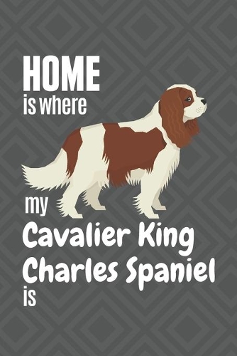 Home is where my Cavalier King Charles Spaniel is