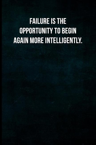 Failure Is the Opportunity to Begin Again More Intelligently.