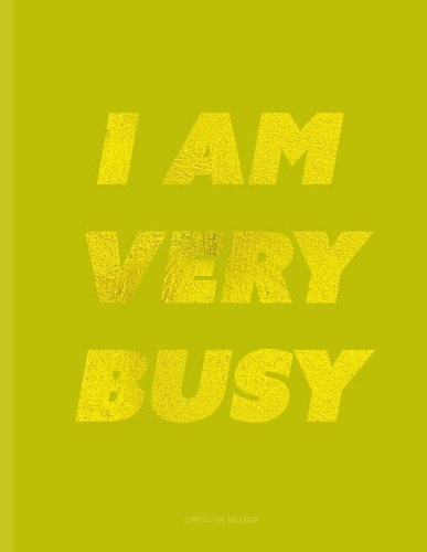 I Am Very Busy - Composition Notebook